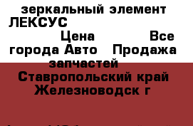 зеркальный элемент ЛЕКСУС 300 330 350 400 RX 2003-2008  › Цена ­ 3 000 - Все города Авто » Продажа запчастей   . Ставропольский край,Железноводск г.